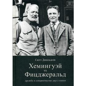 Хемингуэй vs Фицджеральд: дружба и соперничество двух гениев. Дональдсон С.