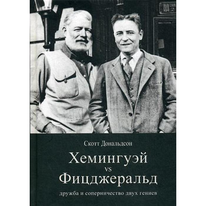 Хемингуэй vs Фицджеральд: дружба и соперничество двух гениев. Дональдсон С.