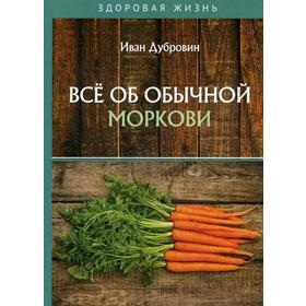 Все об обычной моркови. Дубровин И.