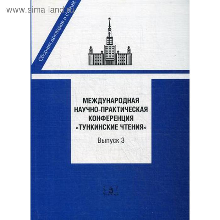 Международная научно-практическая конференция «Тункинские чтения». Сборник докладов и статей. Выпуск 3. Под ред. Исполинова А.С., Баталова А.А.