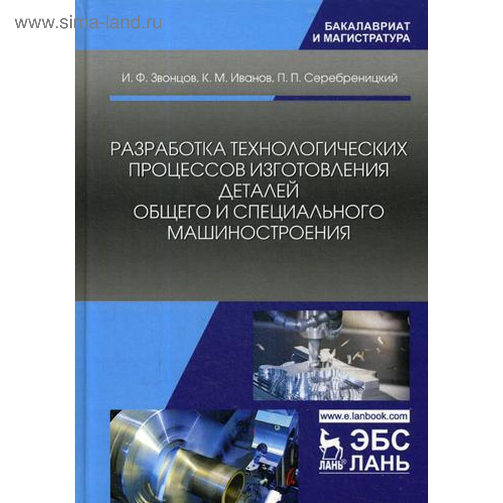 Разработка технологических процессов изготовления деталей общего и  специального машиностроен: Учебное пособие. Звонцов И.Ф. (5327249) - Купить  по цене от 3 011.00 руб. | Интернет магазин SIMA-LAND.RU