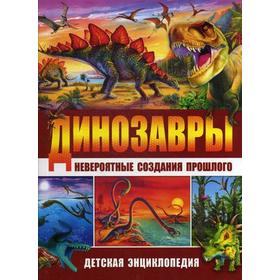 Динозавры-невероятные создания прошлого. Детская энциклопедия. Маевская Б.