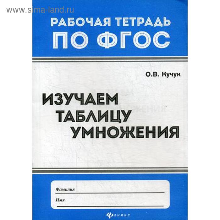 Изучаем таблицу умножения: рабочая тетрадь по ФГОС. 4-е издание. Кучук О. В. - Фото 1