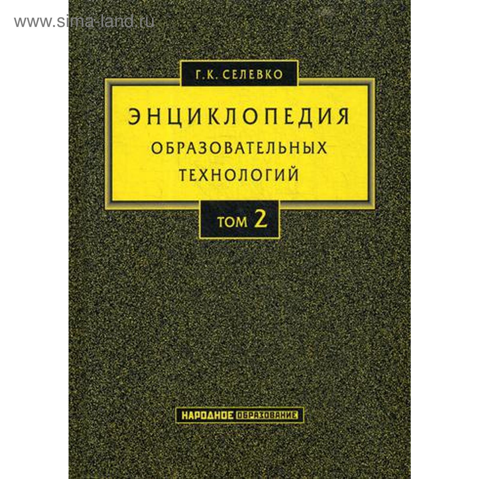 Энциклопедия образовательных технологий: В 2 т. Т. 2. Селевко Г.К.