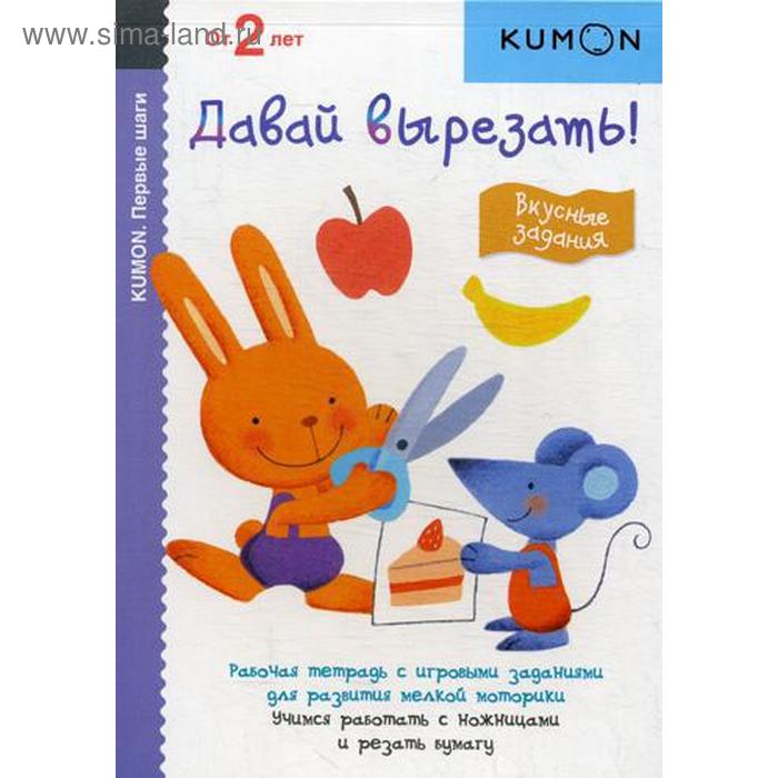 Kumon. Первые шаги. Давай вырезать! Вкусные задания - Фото 1