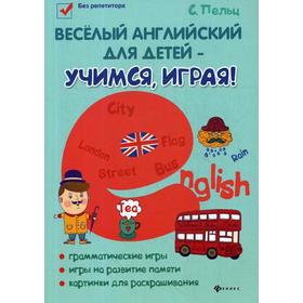 

Веселый английский для детей - учимся, играя!: игровой учебник английского языка для детей. 2-е издание. Пельц С.