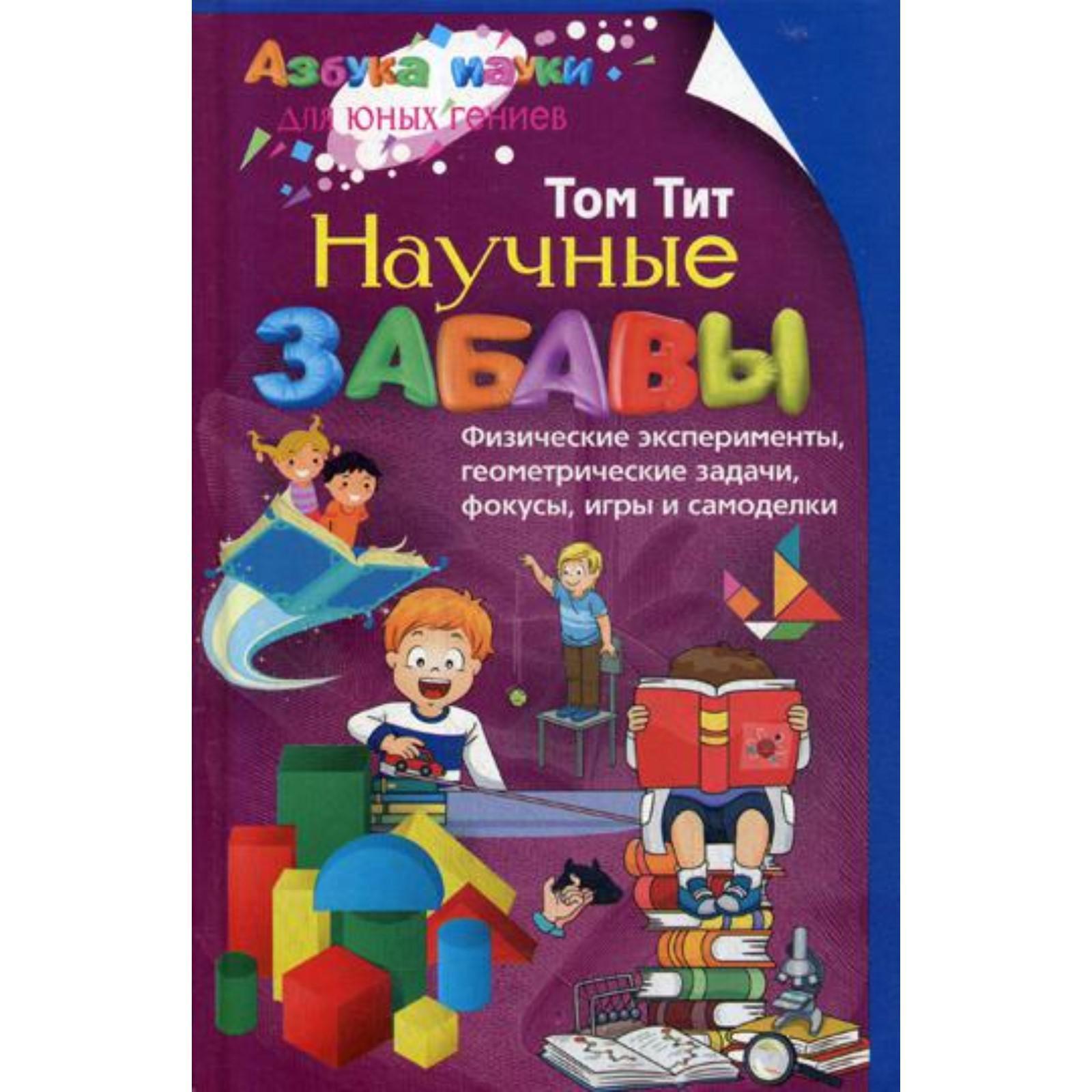 Научные забавы. Физические эксперименты, геометрические задачи, фокусы, игры  и самоделки», Тит Т. (5325809) - Купить по цене от 574.00 руб. | Интернет  магазин SIMA-LAND.RU