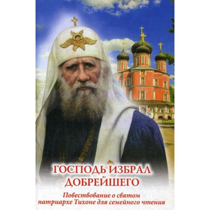 Господь избрал добрейшего: Повествование о святом патриархе Тихоне для семейного чтения. Скоробогатько Н.В.