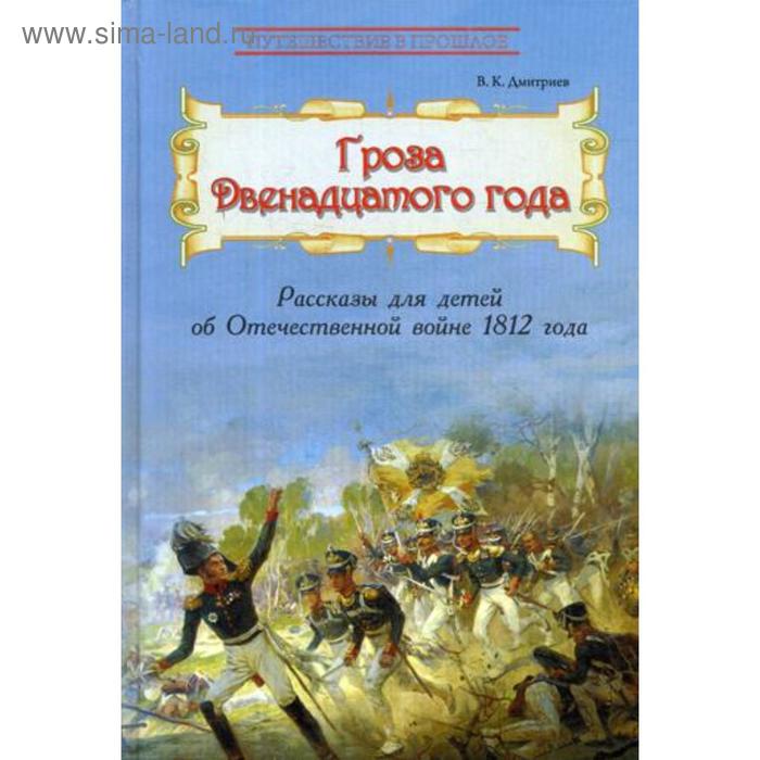 Гроза двенадцатого года: Рассказы для детей об Отечественной войне 1812 года. Дмитриев В.К. - Фото 1