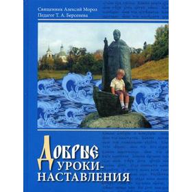

Добрые уроки - наставления. 2-е издание, исправленное и дополненное Мороз А. А., БерсеневаТ. А