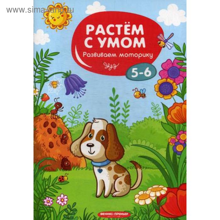 Растем с умом. Развиваем моторику: 5-6 - Фото 1