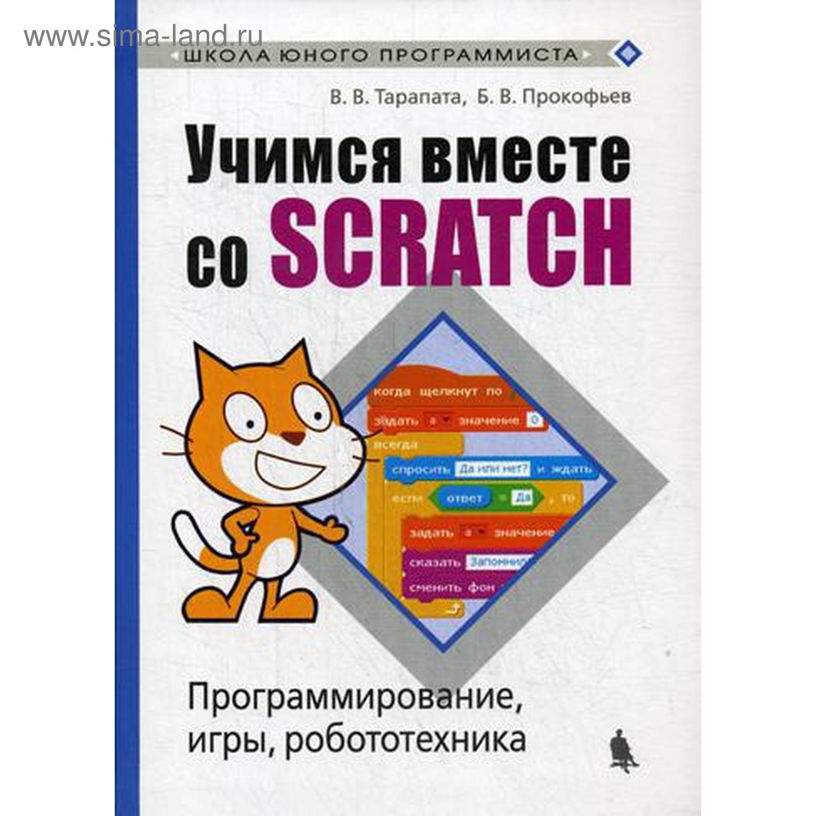 Учимся вместе со Scratсh. Программирование, игры, робототехника. Тарапата  В.В., Прокофьев Б.В. (5328759) - Купить по цене от 629.00 руб. | Интернет  магазин SIMA-LAND.RU