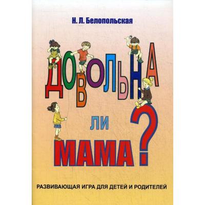 Довольна ли мама? Развивающая игра для детей и родителей.. Белопольская Н.Л.