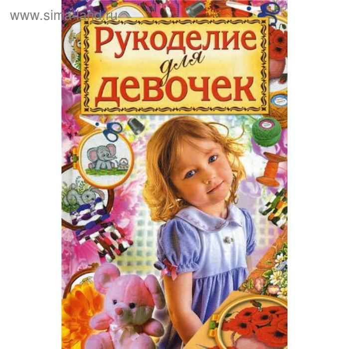 Рукоделие для девочек. Хворостухина С.А. - Фото 1