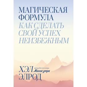 Магическая формула. Как сделать свой успех неизбежным. Хэл Элрод