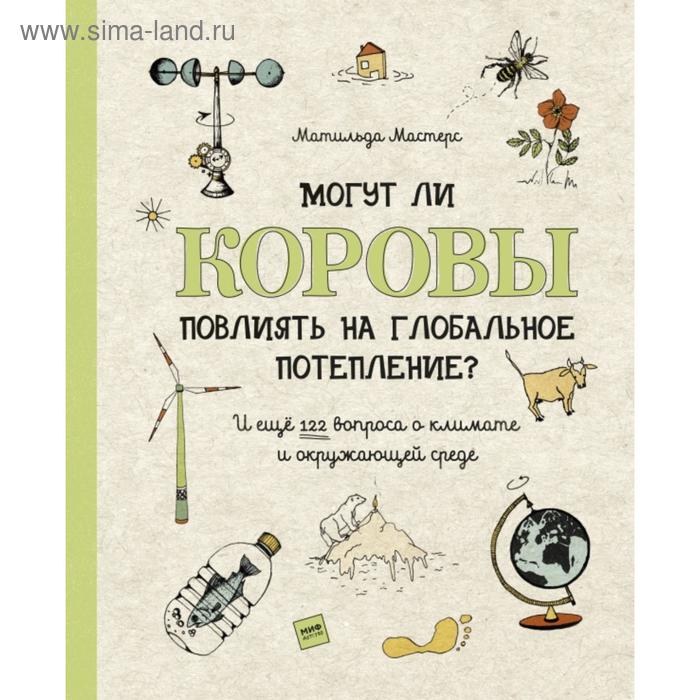 Могут ли коровы повлиять на глобальное потепление? И ещё 122 вопроса о климате и окружающей среде. Матильда Мастерс, Луиза Пердьё - Фото 1