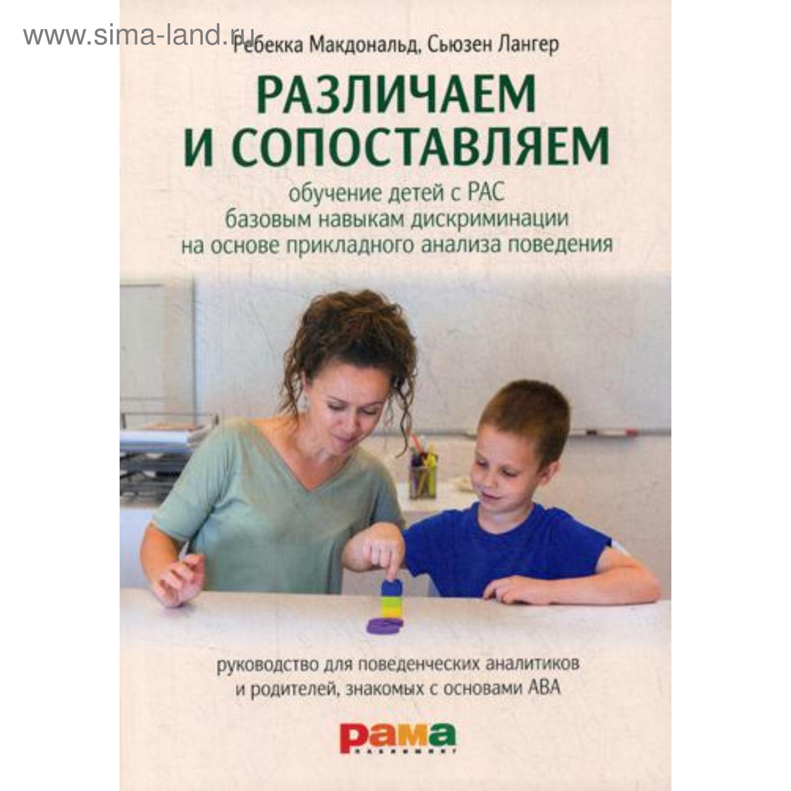 Различаем и сопоставляем: Обучение детей с РАС базовым навыкам  дискриминации на основе прикладного анализа поведения. Макдональд Р.,  Лангер С. (5327239) - Купить по цене от 804.00 руб. | Интернет магазин  SIMA-LAND.RU