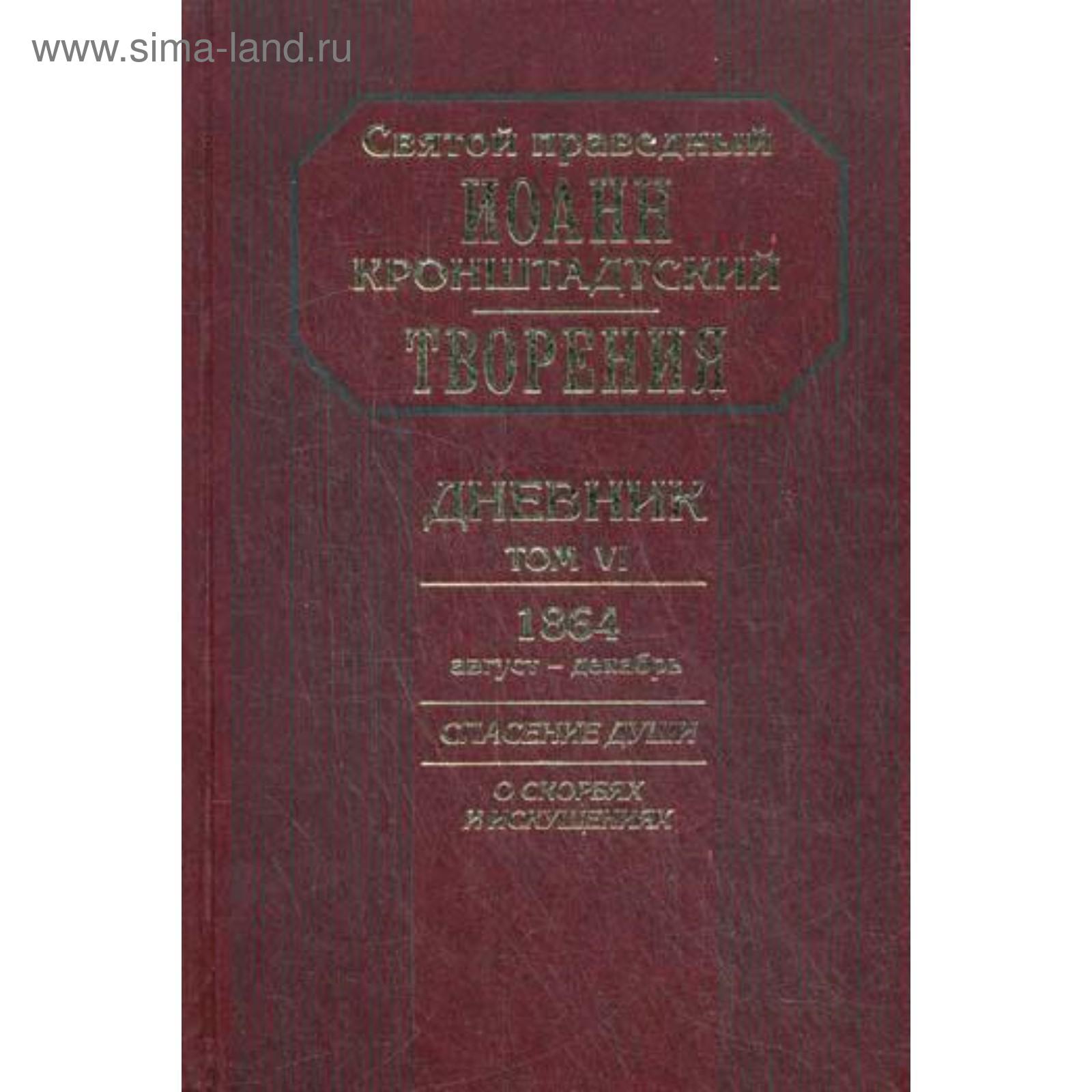 Творения. Дневник. Т. 6. 1864, август-декабрь. Спасение души: О скорбях и  искушениях. Святой прав. Иоанн Кронштадтский.