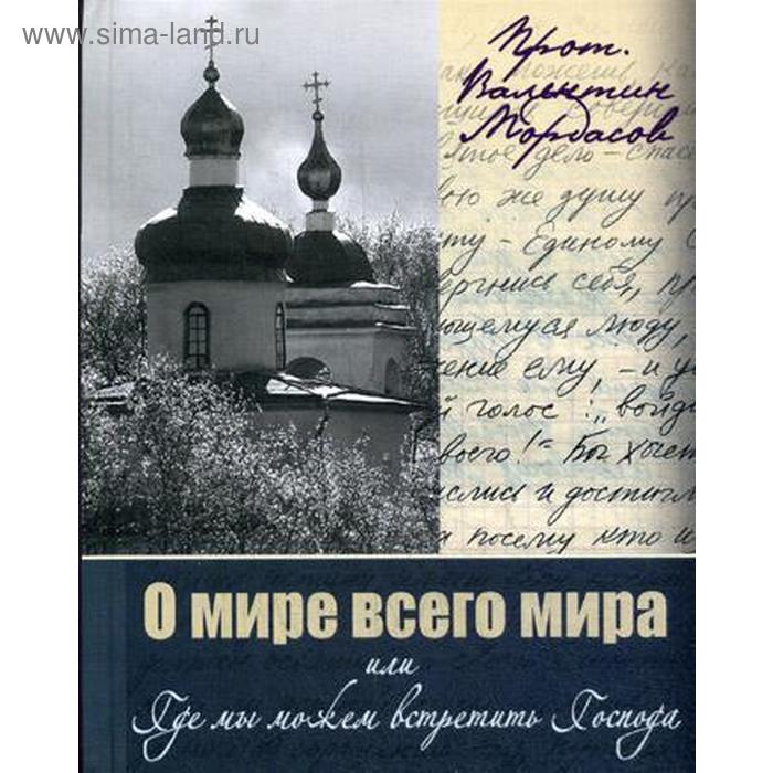 О мире всего мира или где мы можем встретить Господа. Духовно-просветительское издание. Прот. Валентин Мордасов