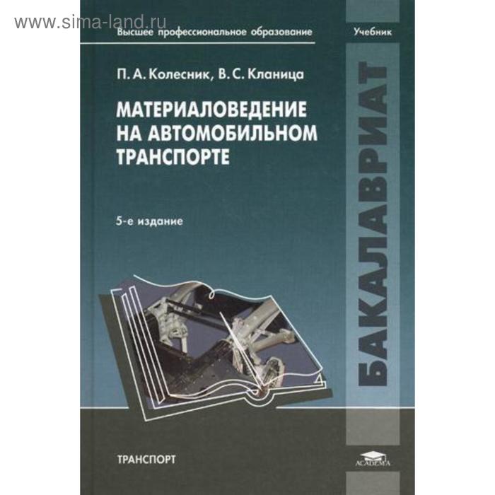 Материаловедение на автомобильном транспорте: учебник. 5-е издание, исправленное. Колесник П. А.
