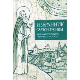 Избранник Святой Троицы. Книга о Преподобном Сергии Радонежском. Сост. Коскелло А.