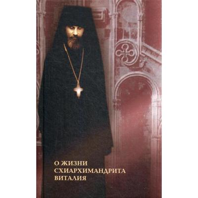 О жизни схиархимандрита Виталия: воспоминания, письма, поучения. 3-е издание