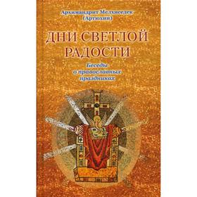 

Дни Светлой Радости. Беседы о православных праздниках. Мелхиседек (Артюхин), архимандрит