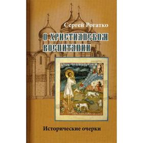 О христианском воспитании: Исторические очерки. Рогатко С.А.