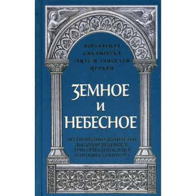 Земное и небесное: Из творений святителей Василия Великого, Григория Богослова и Иоанна Златоуста