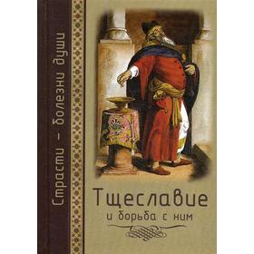 Тщеславие и борьба с ним. Святоотеческое учение и современная практика. Сост. Масленников С.М.