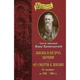 Жизнь в недрах Церкви. От смерти к жизни: из дневник за 1902-1904 гг. Кронштадтский Иоан св.праведный