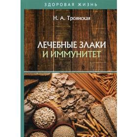 Лечебные злаки и иммунитет. Троянская Н.А. 5337316