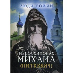 Люди Божии. Иеросхимонах Михаил (Питкевич). Сост. Рожнева О. Л.