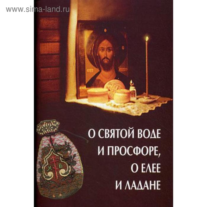 О святой воде и просфоре, о елее и ладане.. Казаков О.А.
