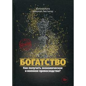 Богатство. Как получить экономическое и военное превосходство?. Хата Е., Люстигер Н.