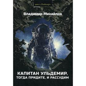 Капитан Ульдемир. Тогда придите, и рассудим. Михайлов В.