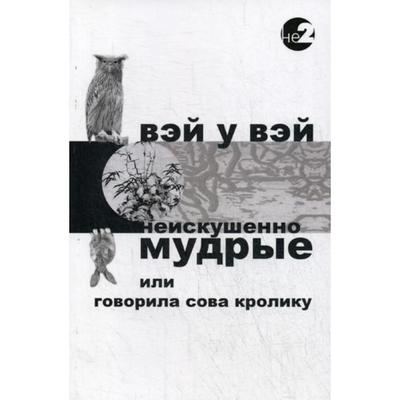 Неискушенно мудрые. Говорила сова кролику.. 2-е издание. Вэй У Вэй