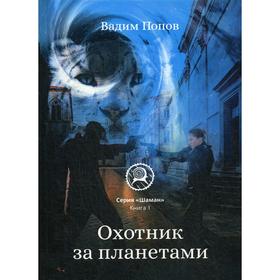 Охотник за планетами. Книга 1. Попов В.Г.