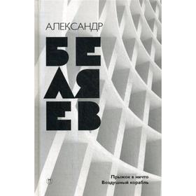 Собрание сочинений. В 8 т. Т. 5: Прыжок в ничто. Воздушный корабль. Беляев А.