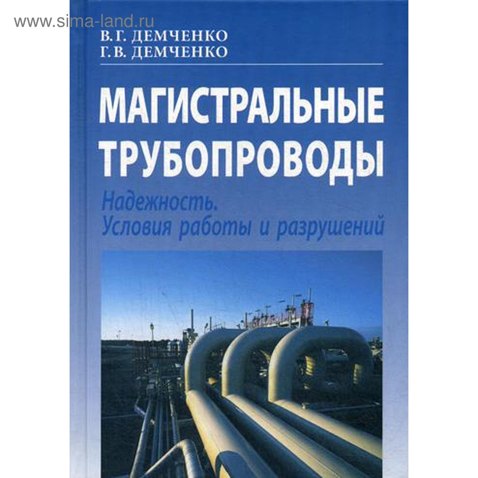 Магистральные трубопроводы. Надежность. Условия работы и разрушений. 2-е  изд., перераб.и доп. Демченко В.Г., Демченко Г.В.