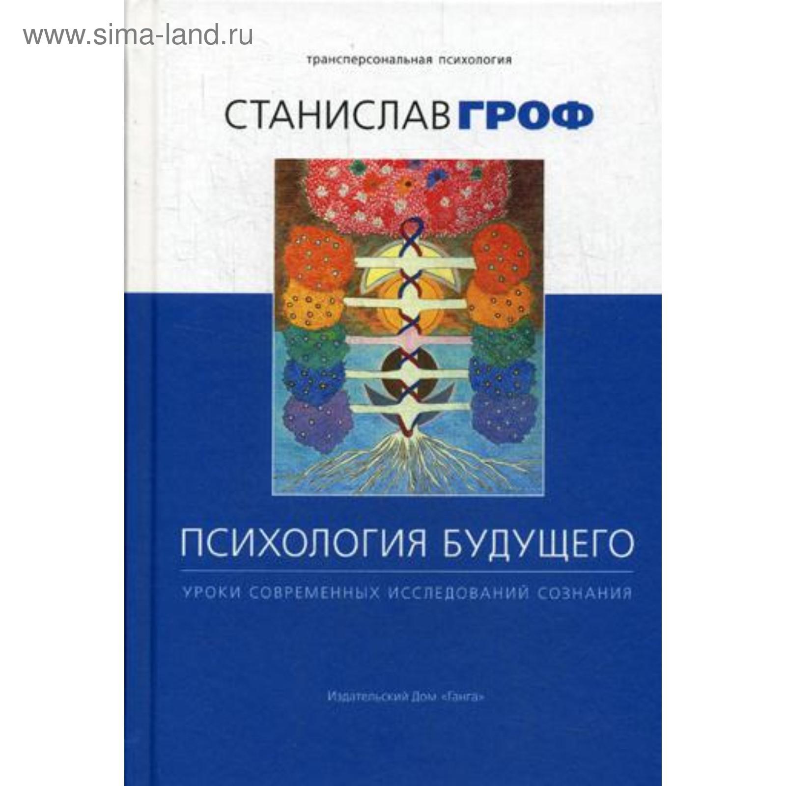 Психология будущего. Уроки современных исследований сознания. Гроф С.  (5333047) - Купить по цене от 1 116.00 руб. | Интернет магазин SIMA-LAND.RU