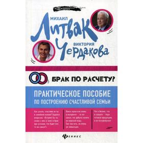 

Брак по расчету Практическое пособие по построению счастливой семьи (обложка). Литвак М. Е., Чердакова В.