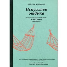 Искусство отдыха. Как качественно отдыхать в эпоху вечной занятости. Хэммонд К.