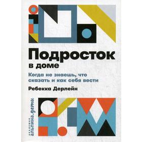 

Подросток в доме: Когда не знаешь что сказать и как себя вести. Дерлейн Р.