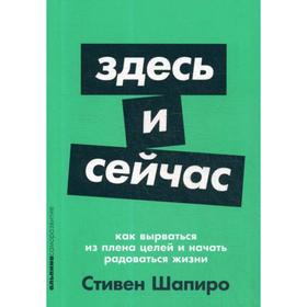 

Здесь и сейчас: Как вырваться из плена целей и начать радоваться жизни. (обложка) Шапиро С.
