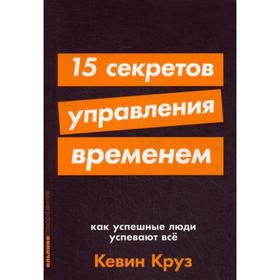 15 секретов управления временем: Как успешные люди успевают всё. Круз К.