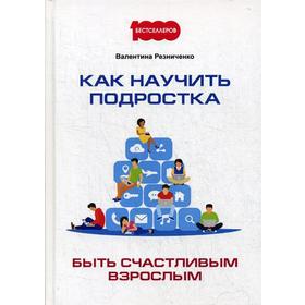 Как научить подростка быть счастливым взрослым. Резниченко В.Н.