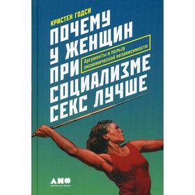 Почему у женщин при социализме секс лучше: Аргументы в пользу экономической независимости. Годси К.