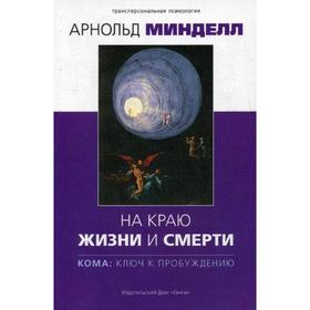 

На краю жизни и смерти. Кома: ключ к пробуждению. Арнольд Минделл