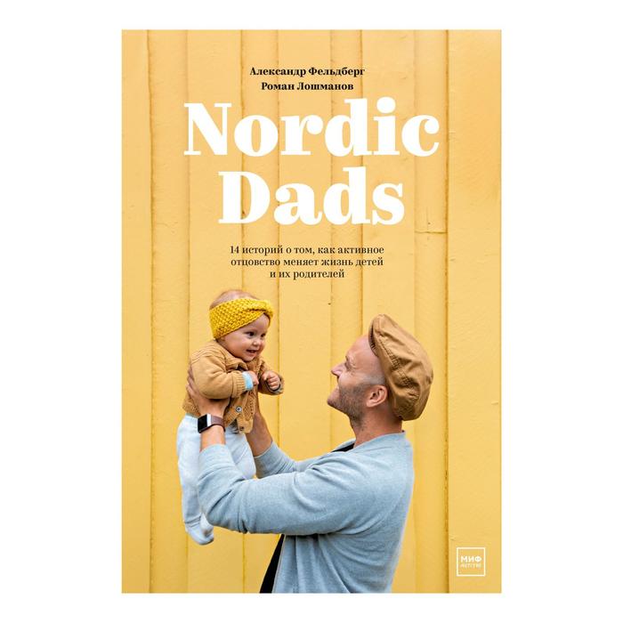 Nordic Dads. 14 историй о том, как активное отцовство меняет жизнь детей и их родителей. Александр Фельдберг, Роман Лошманов - Фото 1